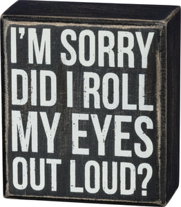 Primitives by Kathy 3.5"x4" Box Sign - Did I Roll My Eyes Out Loud? #37566