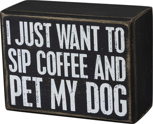 Primitives by Kathy 4"x3" Box Sign - Just Want To Sip Coffee And Pet My Dog #104067